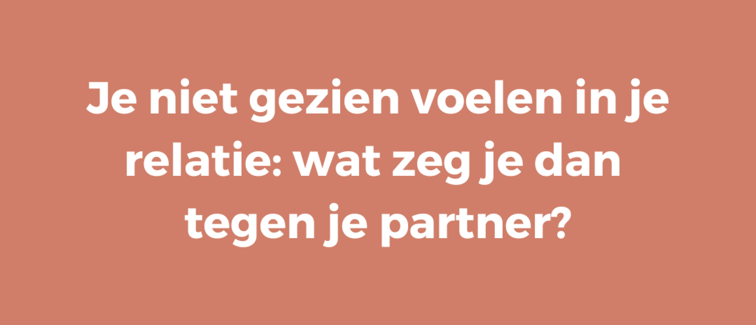 Je niet gezien voelen in je relatie: wat zeg je dan tegen je partner?